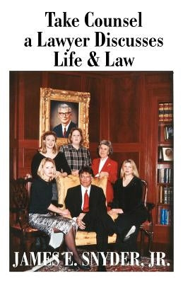 Take Counsel: A Lawyer Discusses Life and Law by Snyder, James E., Jr.