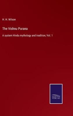 The Vishnu Purana: A system Hindu mythology and tradition; Vol. 1 by Wilson, H. H.