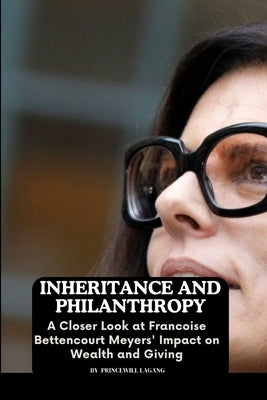 Inheritance and Philanthropy: A Closer Look at Francoise Bettencourt Meyers' Impact on Wealth and Giving by Lagang, Princewill
