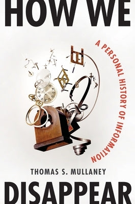 How We Disappear: A Personal History of Information by Mullaney, Thomas S.