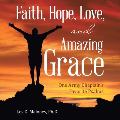 Faith, Hope, Love, and Amazing Grace: One Army Chaplain's Favorite Psalms by Maloney, Les D.