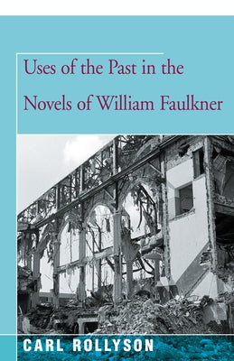 Uses of the Past in the Novels of William Faulkner by Rollyson, Carl