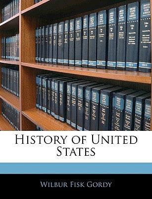 History of United States by Gordy, Wilbur Fisk