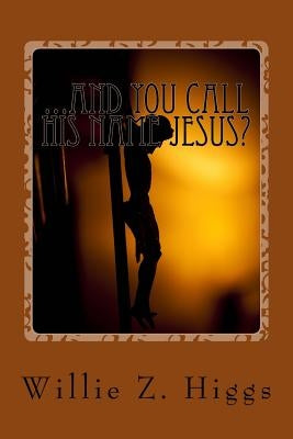 ...and you call his name Jesus?: What is the real name of the Messiah? by Higgs, Willie Z.