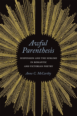 Awful Parenthesis: Suspension and the Sublime in Romantic and Victorian Poetry by McCarthy, Anne C.