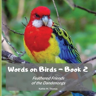 Words on Birds Book 2: Feathered Friends of the Dandenongs by Thomas, Kathie M.