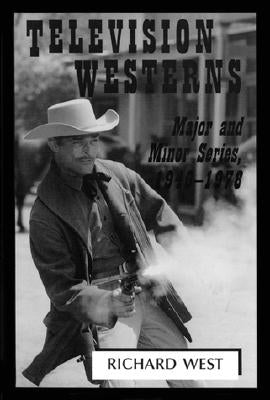 Television Westerns: Major and Minor Series, 1946-1978 by West, Richard