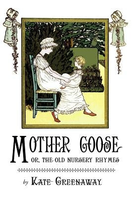 Mother Goose or the Old Nursery Rhymes: Illustrated by Kate Greenaway by Greenaway, Kate