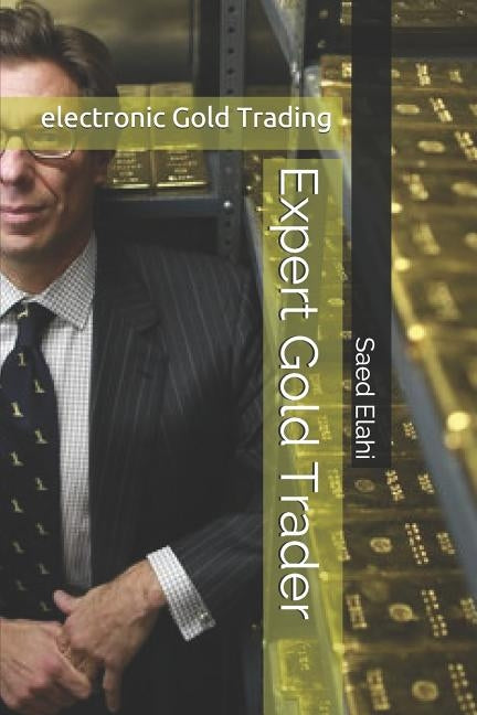 Expert Gold Trader: Gold and Precious Metals Trading by Elahi, Saed