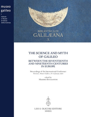 The Science and Myth of Galileo: Between the Seventeenth and Nineteenth Centuries in Europe by Bucciantini, Massimo