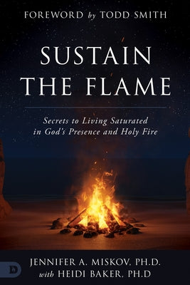 Sustain the Flame: Secrets to Living Saturated in God's Presence and Holy Fire by Miskov, Jennifer A.