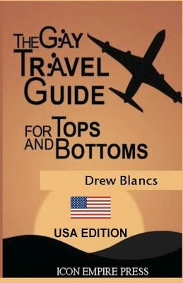 The Gay Travel Guide For Tops And Bottoms: USA Edition by Blancs, Drew