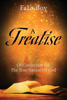 A Treatise of Conjecture on the True Nature of God by Fal's Boy