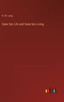 Sane Sex Life and Sane Sex Living by Long, H. W.
