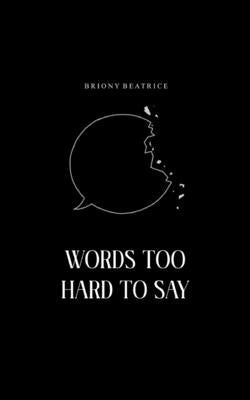 Words Too Hard To Say: Poetry for the margins and blank spaces by Beatrice, Briony
