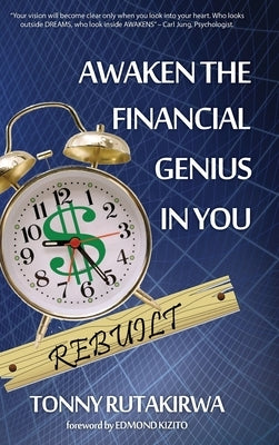 Awaken the financial genius in you Rebuilt by Rutakirwa, Tonny