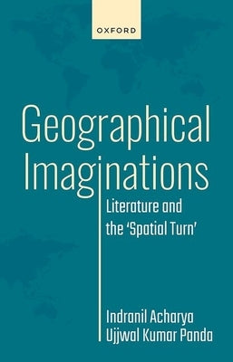 Geographical Imaginations: Literature and the 'Spatial Turn' by Acharya, Indranil