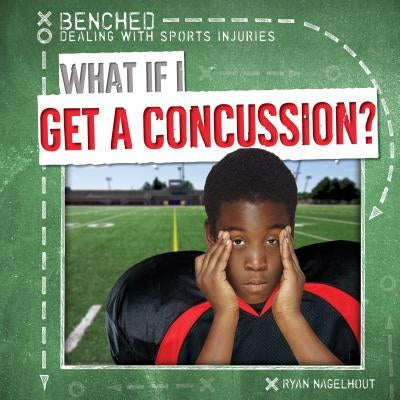 What If I Get a Concussion? by Nagelhout, Ryan