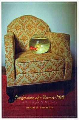 Confessions of a Former Child: A Therapist's Memoir by Tomasulo, Daniel