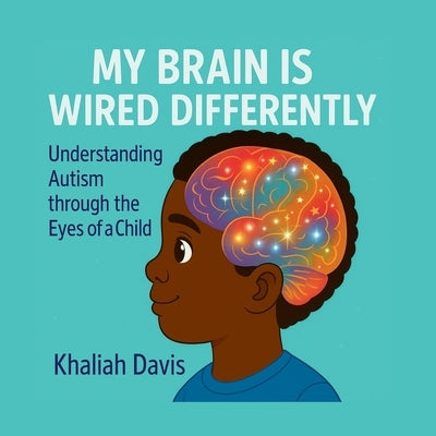 My Brain is Wired Differently .: Understanding Autism, through the eyes of a child. by Davis, Kaleb O.