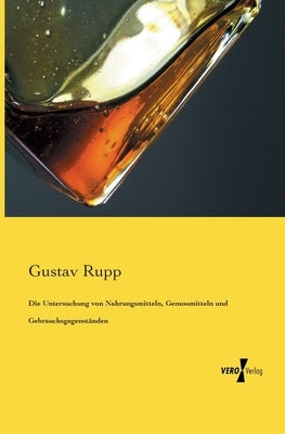 Die Untersuchung von Nahrungsmitteln, Genussmitteln und Gebrauchsgegenständen by Rupp, Gustav