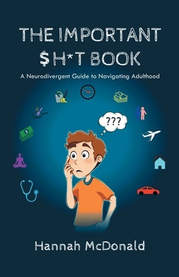 The Important Shit Book: A Neurodivergent Guide to Navigating Adulthood by McDonald, Hannah