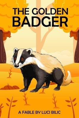 The Golden Badger: This Is Not a Fairy Tale But You May Disagree by Bilic, Luci
