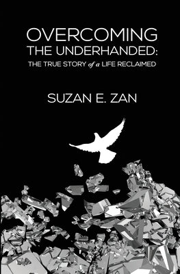 Overcoming the Underhanded: The True Story of a Life Reclaimed by Zan, Suzan E.