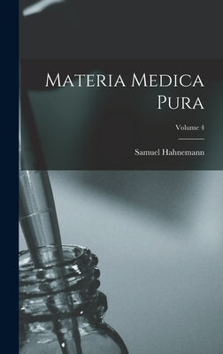 Materia Medica Pura; Volume 4 by Hahnemann, Samuel