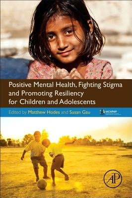 Positive Mental Health, Fighting Stigma and Promoting Resiliency for Children and Adolescents by Hodes, Matthew