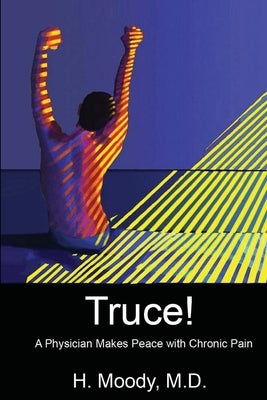 Truce: A Physician Makes Peace with Chronic Pain by Moody, M. D. H.
