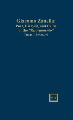 Giacomo Zanella: Poet, Essayist, and Critic of the "Risorgimento" by Spartano, Philip J.