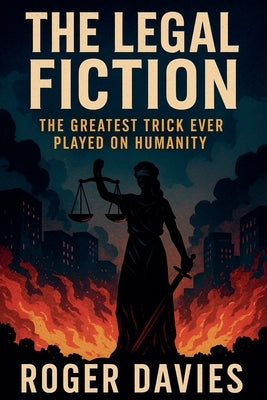 The Legal Fiction: The Greatest Trick Ever Played on Humanity by Davies, Roger