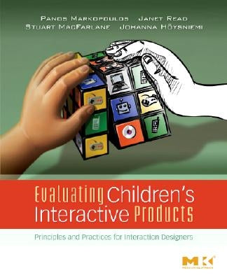 Evaluating Children's Interactive Products: Principles and Practices for Interaction Designers by Markopoulos, Panos