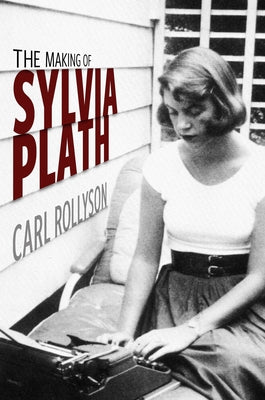 The Making of Sylvia Plath by Rollyson, Carl