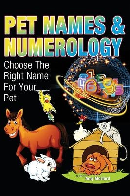Pet Names and Numerology: Choose the Right Name for Your Pet by Morford, Amy