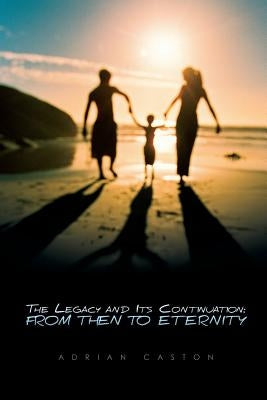 The Legacy and Its Continuation: From Then to Eternity by Caston, Adrian M.