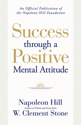 Success Through a Positive Mental Attitude: A Formula to Help You Change Your World by Hill, Napoleon