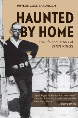 Haunted by Home: The Life and Letters of Lynn Riggs by Braunlich, Phyllis Cole