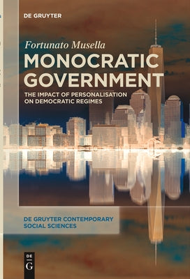 Monocratic Government: The Impact of Personalisation on Democratic Regimes by Musella, Fortunato