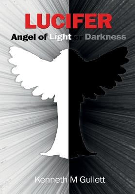 Lucifer: Angel of Light or Darkness by Gullett, Kenneth