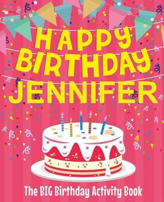 Happy Birthday Jennifer - The Big Birthday Activity Book: Personalized Children's Activity Book by Birthdaydr