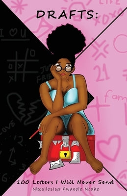 Drafts: 100 Letters I Will Never Send by Ncube, Nkosilesisa Kwanele