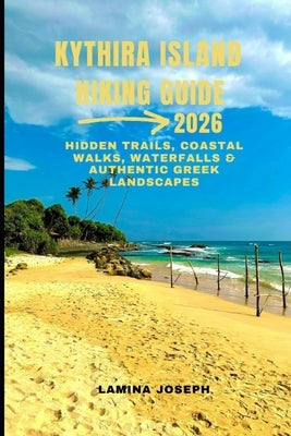 Kythira Island Hiking Guide 2026: Hidden Trails, Coastal Walks, Waterfalls & Authentic Greek Landscapes by Joseph, Lamina