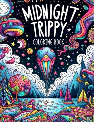 Midnight Trippy Coloring Book: Let Your Imagination Run Wild as You Color Your Way Through a Fantastical Landscape of Twists, Turns, and Psychedelic by Cox Art, Lucy