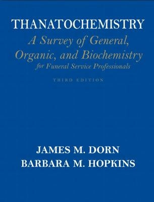 Thanatochemistry: A Survey of General, Organic, and Biochemistry for Funeral Service Professionals by Dorn, James