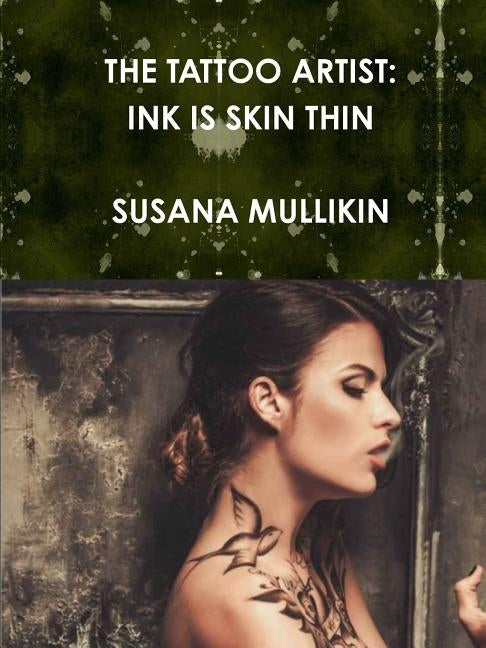 The Tattoo Artist: Ink Is Skin Thin by Mullikin, Susana