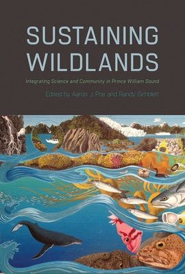 Sustaining Wildlands: Integrating Science and Community in Prince William Sound by Poe, Aaron J.