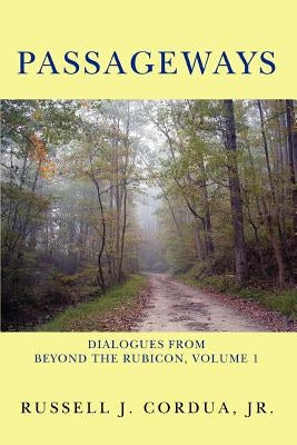 Passageways: Dialogues from Beyond the Rubicon, Volume 1 by Cordua, Russell J., Jr.
