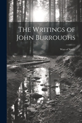 The Writings of John Burroughs: Ways of Nature by Anonymous